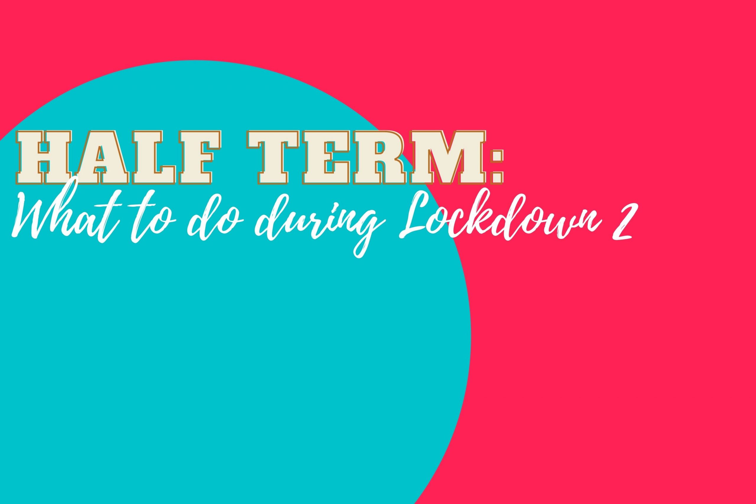 Half Term: What To Do During Lockdown - Snizl Blog